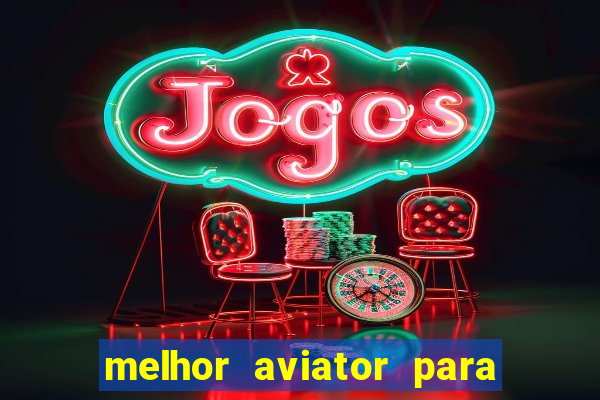 melhor aviator para ganhar dinheiro